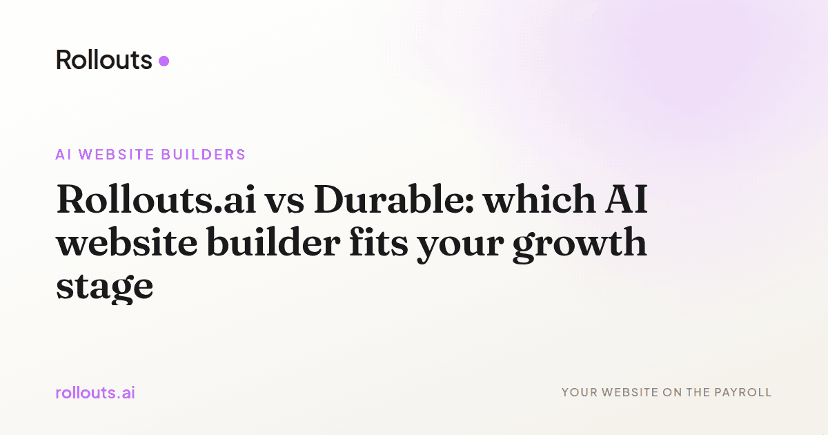 Rollouts.ai vs Durable: which AI website builder fits your growth stage